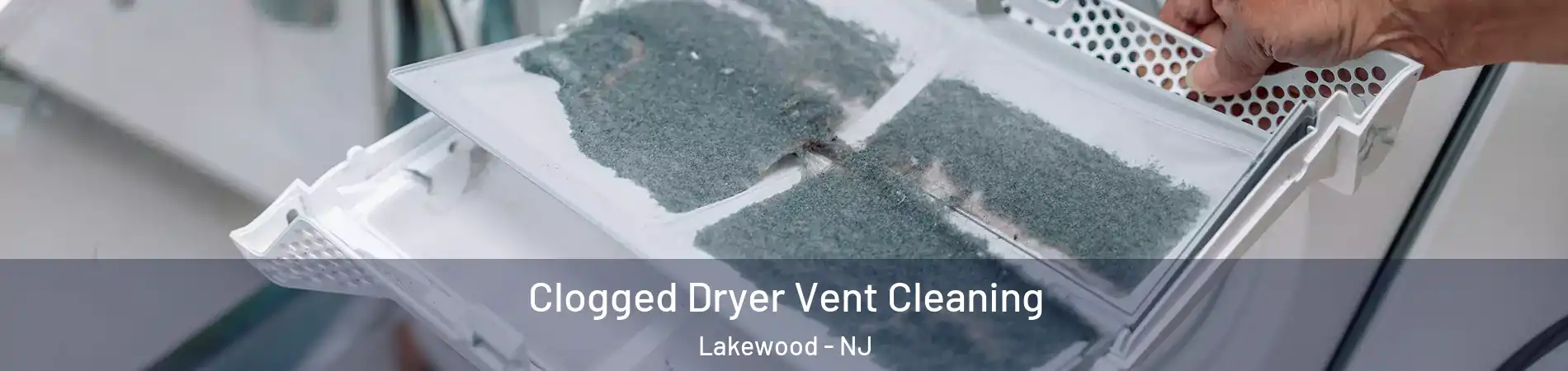  Clogged Dryer Vent Cleaning Lakewood - NJ