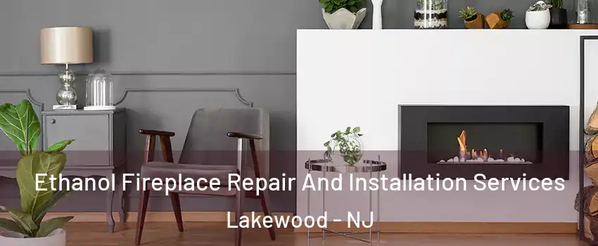  Ethanol Fireplace Repair And Installation Services Lakewood - NJ