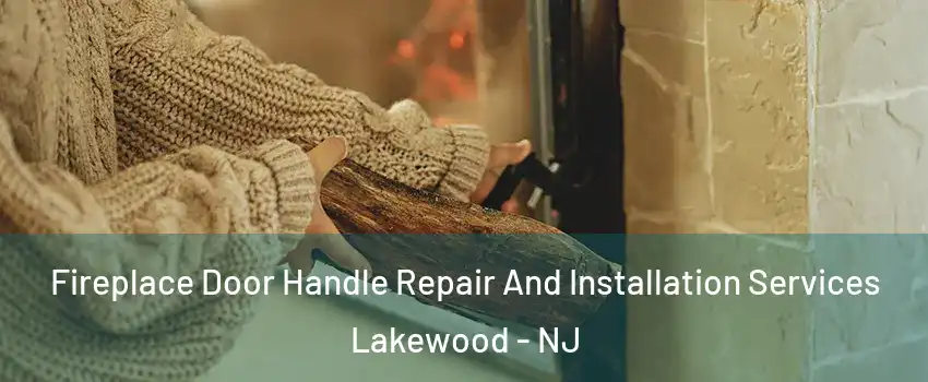  Fireplace Door Handle Repair And Installation Services Lakewood - NJ