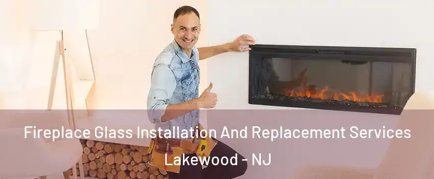  Fireplace Glass Installation And Replacement Services Lakewood - NJ