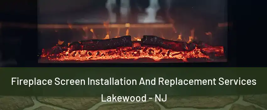  Fireplace Screen Installation And Replacement Services Lakewood - NJ