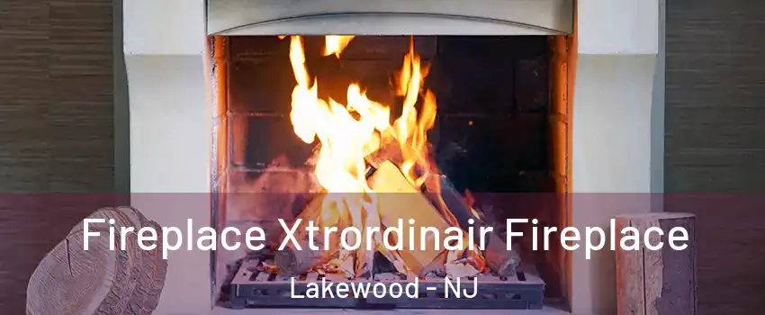  Fireplace Xtrordinair Fireplace Lakewood - NJ