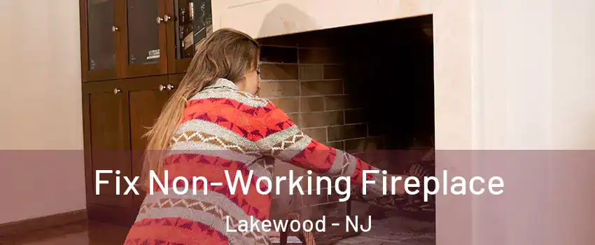  Fix Non-Working Fireplace Lakewood - NJ