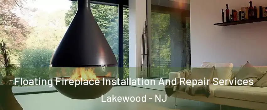 Floating Fireplace Installation And Repair Services Lakewood - NJ