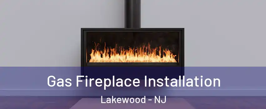  Gas Fireplace Installation Lakewood - NJ