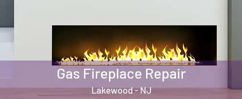  Gas Fireplace Repair Lakewood - NJ