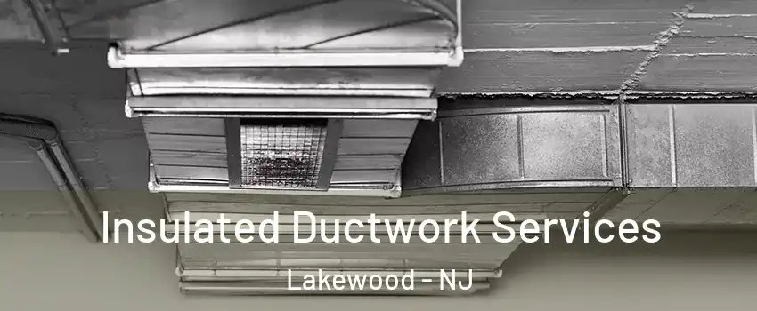  Insulated Ductwork Services Lakewood - NJ