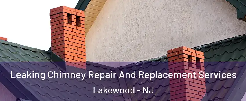  Leaking Chimney Repair And Replacement Services Lakewood - NJ
