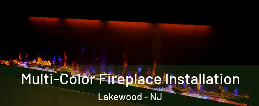  Multi-Color Fireplace Installation Lakewood - NJ