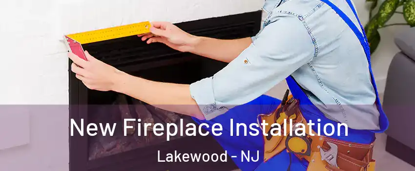  New Fireplace Installation Lakewood - NJ