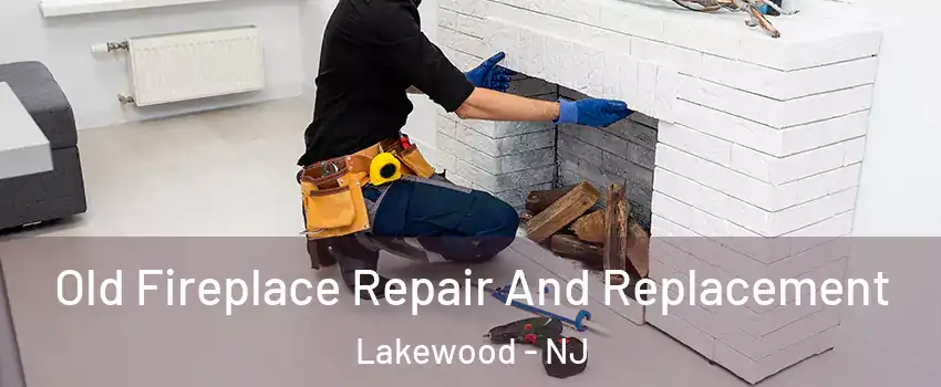  Old Fireplace Repair And Replacement Lakewood - NJ