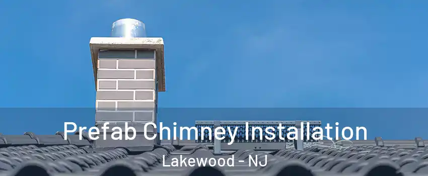  Prefab Chimney Installation Lakewood - NJ