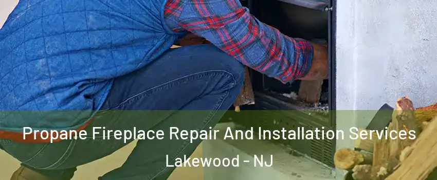  Propane Fireplace Repair And Installation Services Lakewood - NJ