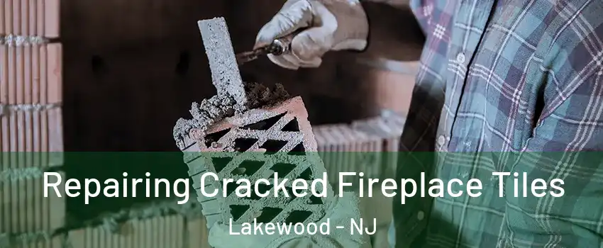 Repairing Cracked Fireplace Tiles Lakewood - NJ