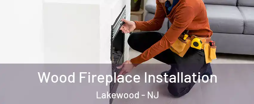  Wood Fireplace Installation Lakewood - NJ