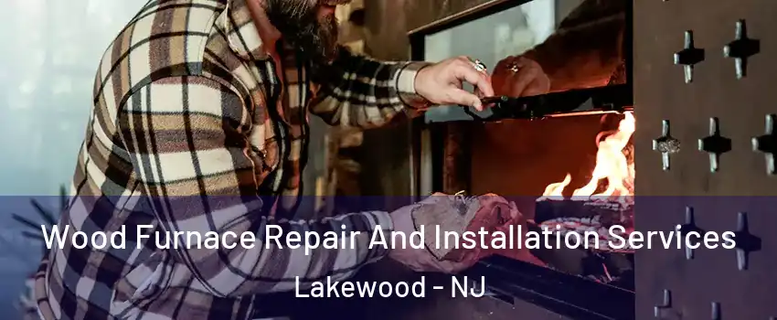  Wood Furnace Repair And Installation Services Lakewood - NJ