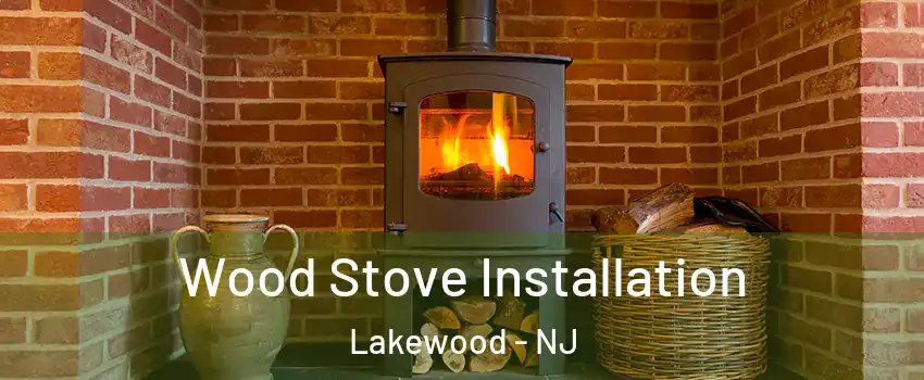  Wood Stove Installation Lakewood - NJ